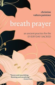 Breath Prayer: An Ancient Practice for the Everyday Sacred