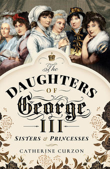 The Daughters of George III: Sisters & Princesses