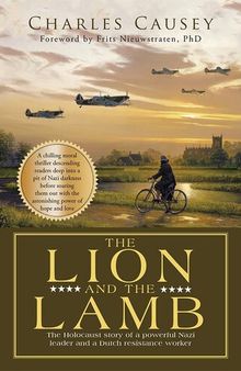 The Lion and the Lamb: The True Holocaust Story of a Powerful Nazi Leader and a Dutch Resistance Worker
