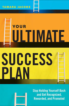 Your Ultimate Success Plan: Stop Holding Yourself Back and Get Recognized, Rewarded, and Promoted