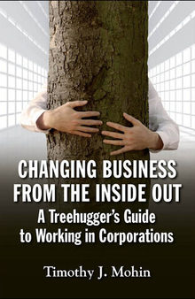 Changing Business from the Inside Out: A Treehugger's Guide to Working in Corporations