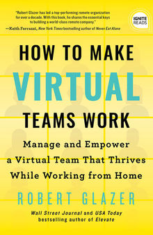 How to Make Virtual Teams Work: Manage and Empower a Virtual Team That Thrives While Working from Home