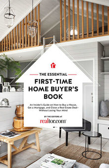 The Essential First-Time Home Buyer's Book: How to Buy a House, Get a Mortgage, And Close a Real Estate Deal