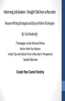 Informing Job Seekers--Straight Talk from a Recruiter: Resume Writing Strategies and Easy to Follow Techniques