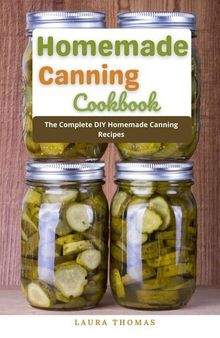 Homemade Canning Cookbook: The Complete DIY Homemade Canning Recipes