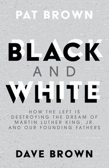 Black and White: How the Left is Destroying the Dream of Martin Luther King, Jr. and our Founding Fathers