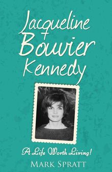 Jacqueline Bouvier Kennedy: A Life Worth Living!