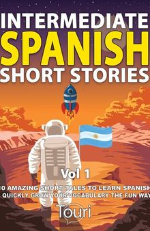 Intermediate Spanish Short Stories: 10 Amazing Short Tales to Learn Spanish & Quickly Grow Your Vocabulary the Fun Way: Intermediate Spanish Stories, #1