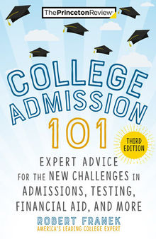 College Admission 101: Expert Advice for the New Challenges in Admissions, Testing, Financial Aid, and More