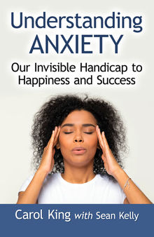 Understanding Anxiety: Our Invisible Handicap to Happiness and Success