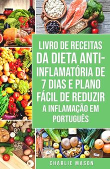 Livro de Receitas da Dieta Anti-inflamatória de 7 Dias E Plano Fácil de Reduzir a Inflamação Em português