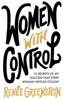 Women With Control: 12 Secrets of My Success That Every Woman Should Follow