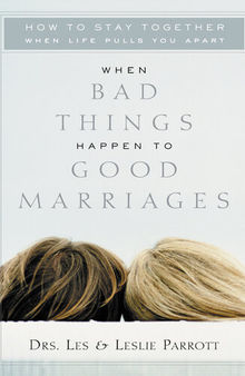 When Bad Things Happen to Good Marriages: How to Stay Together When Life Pulls You Apart