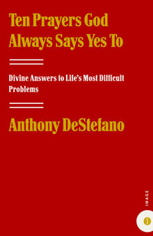 Ten Prayers God Always Says Yes To: Divine Answers to Life's Most Difficult Problems