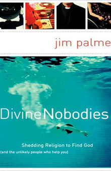 Divine Nobodies: Shedding Religion to Find God (and the unlikely people who help you)