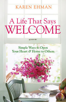 A Life That Says Welcome: Simple Ways to Open Your Heart & Home to Others