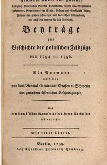 Beiträge zur Geschichte der polnischen Feldzüge von 1794-1796, als Antwort auf die von dem General-Lieutenant Grafen v. Schwerin ihm gemachten öffentlichen Beschuldigungen