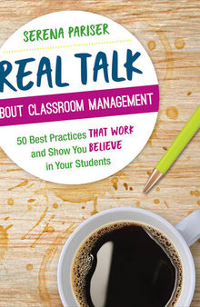 Real Talk about Classroom Management: 50 Best Practices That Work and Show You Believe in Your Students