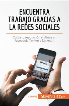 Encuentra trabajo gracias a las redes sociales: Cuida tu reputación en línea en Facebook, Twitter y LinkedIn