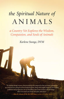 The Spiritual Nature of Animals: A Country Vet Explores the Wisdom, Compassion, and Souls of Animals