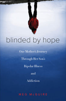 Blinded by Hope: One Mother's Journey Through Her Son's Bipolar Illness and Addiction