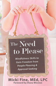 The Need to Please: Mindfulness Skills to Gain Freedom from People Pleasing and Approval Seeking