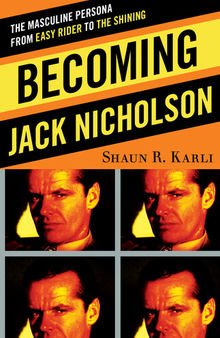 Becoming Jack Nicholson: The Masculine Persona from Easy Rider to The Shining