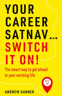 Your Career Satnav... Switch it On!: The smart way to get ahead in your working life