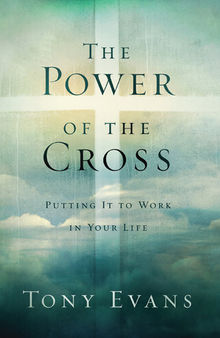 The Power of the Cross: Putting it to Work in Your Life