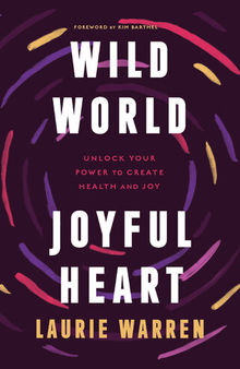 Wild World, Joyful Heart: Unlock Your Power to Create Health and Joy