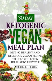 30 Day Ketogenic Vegan Meal Plan --Best  90 Healthy and Delicious Vegan Recipes to Help You  Enjoy Ideal Keto Lifestyle