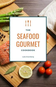 The Seafood Gourmet Cookbook: 111 Delicious Recipes With Seafood (Fish & Seafood Kitchen)