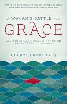 A Woman's Battle for Grace: Why God Is More Than You Expected and Everything You Need