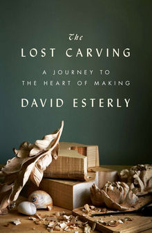 The Lost Carving: A Journey to the Heart of Making
