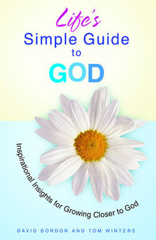 Life's Simple Guide to God: Inspirational Insights for Growing Closer to God