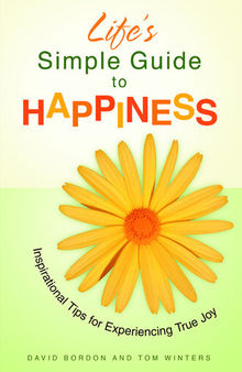 Life's Simple Guide to Happiness: Inspirational Insights for Experiencing True Joy