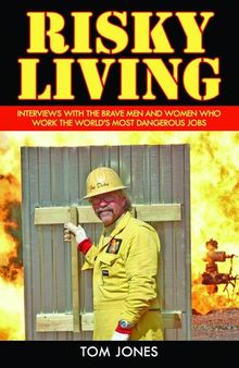 Risky Living: Interviews with the Brave Men and Women who Work the World's Most Dangerous Jobs