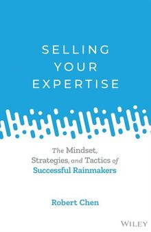 Selling Your Expertise: The Mindset, Strategies, and Tactics of Successful Rainmakers