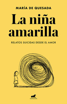 La niña amarilla: El libro de relatos suicidas desde el amor