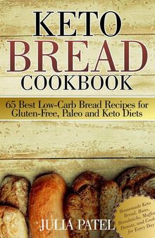 Keto Bread Cookbook: 65 Best Low-Carb Bread Recipes for Gluten-Free, Paleo and Keto Diets. Homemade Keto Bread, Buns, Breadsticks, Muffins, Donuts, and Cookies for Every Day