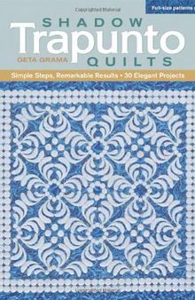 Shadow Trapunto Quilts: Simple Steps, Remarkable Results, 30 Elegant Projects