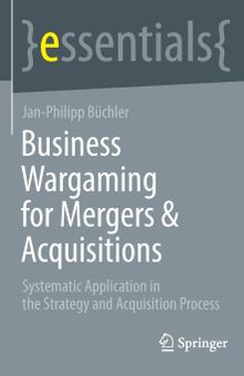 Business Wargaming for Mergers & Acquisitions: Systematic Application in the Strategy and Acquisition Process