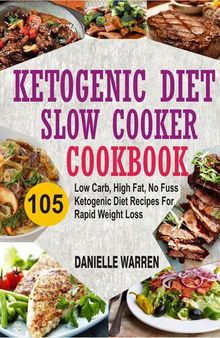 Ketogenic Diet Slow Cooker Cookbook: 105 Low Carb, High Fat, No Fuss Ketogenic Diet Recipes For Rapid Weight Loss
