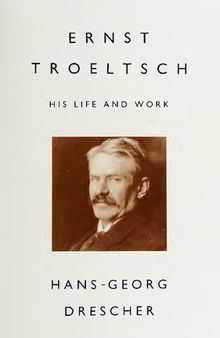 Ernst Troeltsch : his life and work