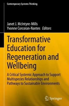 Transformative Education for Regeneration and Wellbeing: A Critical Systemic Approach to Support Multispecies Relationships and Pathways to Sustainable Environments