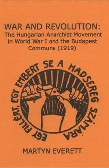 War And Revolution: The Hungarian Anarchist Movement In World War I And The Budapest Commune, 1919