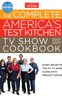 The Complete America's Test Kitchen TV Show Cookbook 2001–2023: Every Recipe from the Hit TV Show Along with Product Ratings Includes the 2023 Season