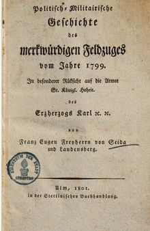 Politisch-militärische Geschichte des merkwürdigen Feldzugs vom Jahre 1799 in besonderer Rücksicht auf die Armee Sr. Königl. Hoheit des Erzherzogs Karl etc.