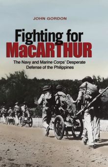 Fighting for MacArthur: The Navy and Marine Corps’ Desperate Defense of the Philippines