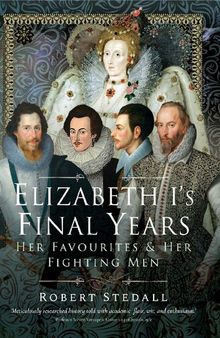 Elizabeth I's Final Years: Her Favourites and Her Fighting Men